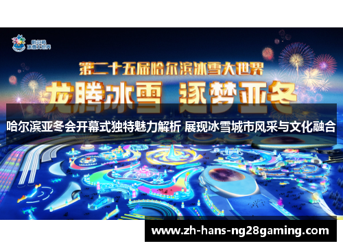 哈尔滨亚冬会开幕式独特魅力解析 展现冰雪城市风采与文化融合