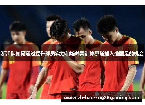 浙江队如何通过提升球员实力和培养青训体系增加入选国足的机会