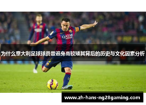 为什么意大利足球球员普遍身高较矮其背后的历史与文化因素分析