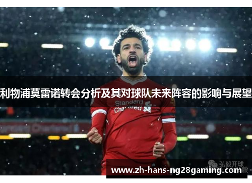 利物浦莫雷诺转会分析及其对球队未来阵容的影响与展望