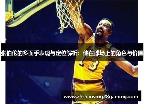 张伯伦的多面手表现与定位解析：他在球场上的角色与价值