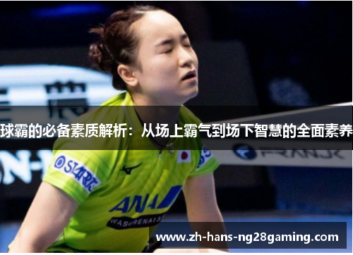 球霸的必备素质解析：从场上霸气到场下智慧的全面素养