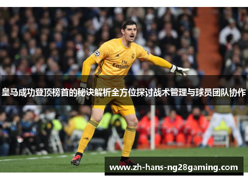 皇马成功登顶榜首的秘诀解析全方位探讨战术管理与球员团队协作