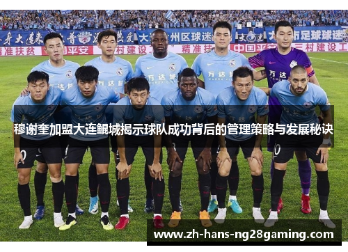 穆谢奎加盟大连鲲城揭示球队成功背后的管理策略与发展秘诀
