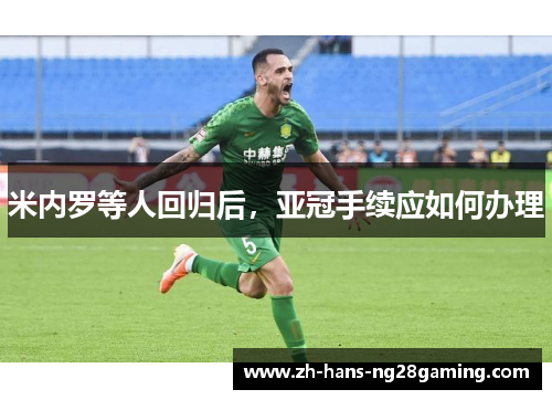 米内罗等人回归后，亚冠手续应如何办理