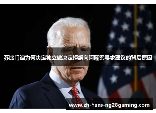 苏比门迪为何决定独立做决定拒绝向阿隆索寻求建议的背后原因