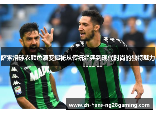 萨索洛球衣颜色演变揭秘从传统经典到现代时尚的独特魅力