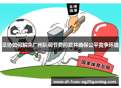 足协如何解决广州队调节费问题并确保公平竞争环境