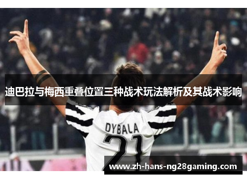 迪巴拉与梅西重叠位置三种战术玩法解析及其战术影响