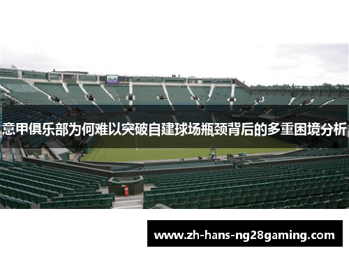 意甲俱乐部为何难以突破自建球场瓶颈背后的多重困境分析