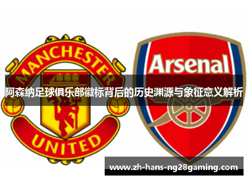 阿森纳足球俱乐部徽标背后的历史渊源与象征意义解析 阿森纳足球俱乐部徽标背后的历史渊源与象征意义解析