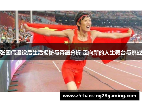 张国伟退役后生活揭秘与待遇分析 走向新的人生舞台与挑战 张国伟退役后生活揭秘与待遇分析 走向新的人生舞台与挑战