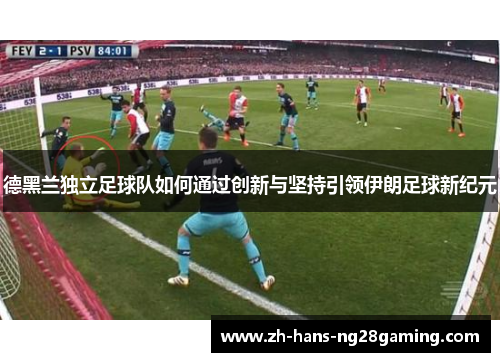 德黑兰独立足球队如何通过创新与坚持引领伊朗足球新纪元 德黑兰独立足球队如何通过创新与坚持引领伊朗足球新纪元