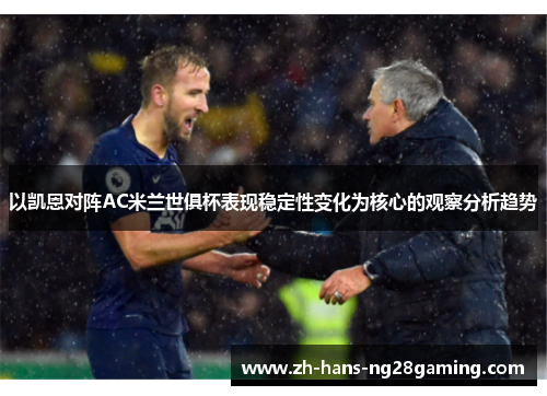 以凯恩对阵AC米兰世俱杯表现稳定性变化为核心的观察分析趋势