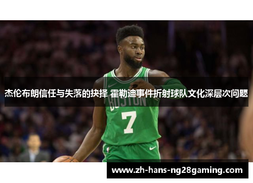 杰伦布朗信任与失落的抉择 霍勒迪事件折射球队文化深层次问题 杰伦布朗信任与失落的抉择 霍勒迪事件折射球队文化深层次问题