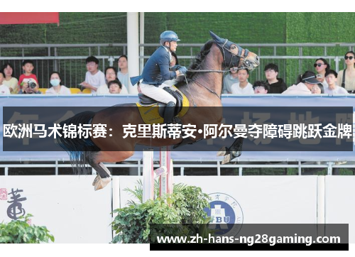 欧洲马术锦标赛:克里斯蒂安·阿尔曼夺障碍跳跃金牌 欧洲马术锦标赛:克里斯蒂安·阿尔曼夺障碍跳跃金牌