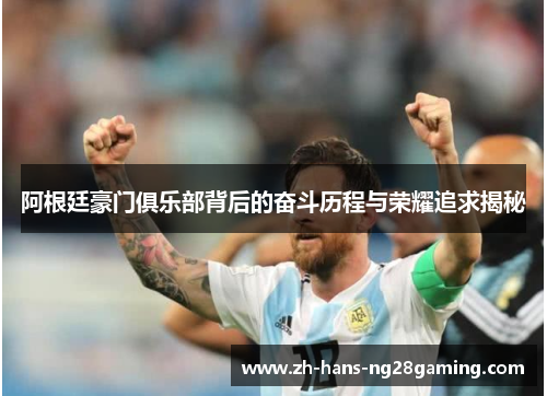 阿根廷豪门俱乐部背后的奋斗历程与荣耀追求揭秘 阿根廷豪门俱乐部背后的奋斗历程与荣耀追求揭秘