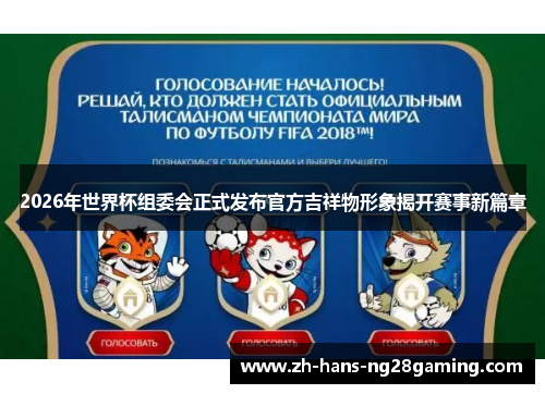 2026年世界杯组委会正式发布官方吉祥物形象揭开赛事新篇章 2026年世界杯组委会正式发布官方吉祥物形象揭开赛事新篇章